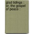 Glad Tidings : Or, The Gospel Of Peace :