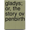 Gladys; Or, The Story Ov Penbirth by Julia M. Bengough