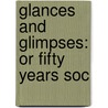 Glances And Glimpses: Or Fifty Years Soc door Onbekend