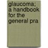 Glaucoma; A Handbook For The General Pra