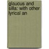 Glaucus And Silla: With Other Lyrical An