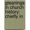Gleanings In Church History: Chiefly In door Wentworth Webster