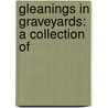 Gleanings In Graveyards: A Collection Of by Horatio Edward Norfolk