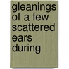 Gleanings Of A Few Scattered Ears During door George Cornelius Gorham