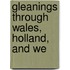 Gleanings Through Wales, Holland, And We
