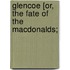 Glencoe [Or, The Fate Of The Macdonalds;
