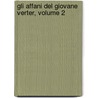 Gli Affani Del Giovane Verter, Volume 2 door Von Johann Wolfgang Goethe