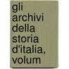 Gli Archivi Della Storia D'Italia, Volum door Giuseppe Mazzatinti