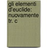 Gli Elementi D'Euclide: Nuovamente Tr. C door Robert Euclid