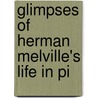 Glimpses Of Herman Melville's Life In Pi door Onbekend