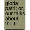 Gloria Patri; Or, Our Talks About The Tr door James Morris Whiton