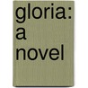 Gloria: A Novel door Onbekend
