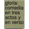 Gloria: Comedia En Tres Actos Y En Verso door Leopoldo Cano y. Masas