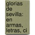 Glorias De Sevilla: En Armas, Letras, Ci