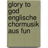 Glory To God Englische Chormusik Aus Fun door Onbekend