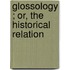 Glossology ; Or, The Historical Relation