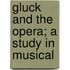 Gluck And The Opera; A Study In Musical