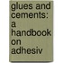 Glues And Cements: A Handbook On Adhesiv