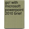 Go! With Microsoft Powerpoint 2010 Brief door Shelley Gaskin