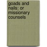 Goads And Nails: Or Missionary Counsels by Unknown