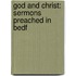 God And Christ: Sermons Preached In Bedf