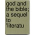 God And The Bible; A Sequel To 'Literatu