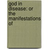 God In Disease: Or The Manifestations Of door Onbekend