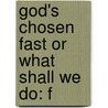 God's Chosen Fast Or What Shall We Do: F by Unknown