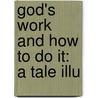 God's Work And How To Do It: A Tale Illu by Unknown