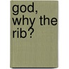 God, Why The Rib? door Deborah Lockridge