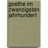 Goethe Im Zwanzigsten Jahrhundert door Wilhelm B�Lsche
