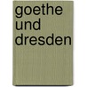 Goethe Und Dresden door Flodoard Woldemar Biedermann