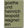 Goethe Und Heinrich Leopold Wagner: Ein door Johann Froitzheim