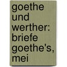 Goethe Und Werther: Briefe Goethe's, Mei door Von Johann Wolfgang Goethe