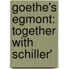 Goethe's Egmont: Together With Schiller' door Von Johann Wolfgang Goethe