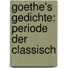 Goethe's Gedichte: Periode Der Classisch by Heinrich Viehoff