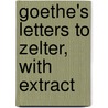 Goethe's Letters To Zelter, With Extract door Von Johann Wolfgang Goethe
