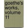 Goethe's Works, Volume 11 by Von Johann Wolfgang Goethe