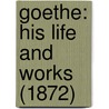Goethe: His Life And Works (1872) door Onbekend