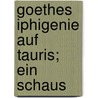 Goethes Iphigenie Auf Tauris; Ein Schaus by Unknown