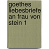 Goethes Liebesbriefe An Frau Von Stein 1 by Von Johann Wolfgang Goethe