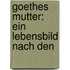 Goethes Mutter: Ein Lebensbild Nach Den