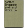 Goethes Singspiele  Erwin Und Elmire  Un door Onbekend