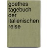 Goethes Tagebuch Der Italienischen Reise by Von Johann Wolfgang Goethe
