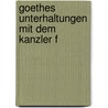 Goethes Unterhaltungen Mit Dem Kanzler F door Von Johann Wolfgang Goethe