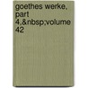 Goethes Werke, Part 4,&Nbsp;Volume 42 by Wilhelm Scherer