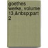 Goethes Werke, Volume 13,&Nbsp;Part 2