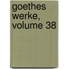 Goethes Werke, Volume 38 door Von Johann Wolfgang Goethe