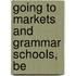 Going To Markets And Grammar Schools, Be