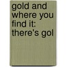 Gold And Where You Find It:  There's Gol door Gabe G. Kubichek